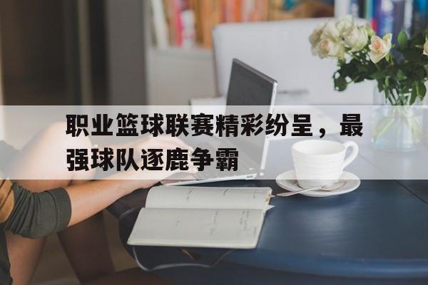 新万博官网-中国男子职业篮球联赛官网
